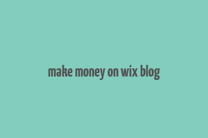 make money on wix blog