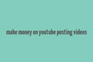 make money on youtube posting videos