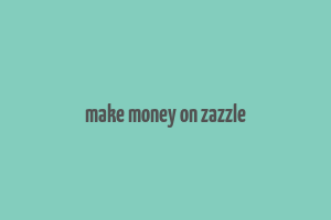 make money on zazzle