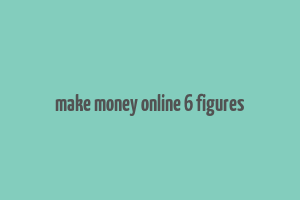 make money online 6 figures