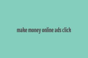 make money online ads click