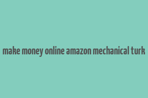 make money online amazon mechanical turk