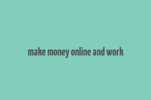 make money online and work