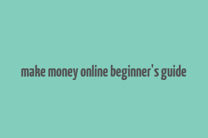 make money online beginner's guide