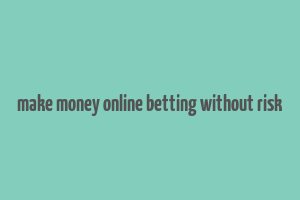 make money online betting without risk