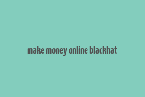 make money online blackhat