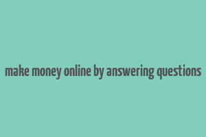 make money online by answering questions