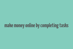 make money online by completing tasks