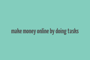 make money online by doing tasks