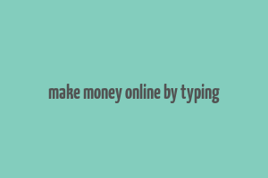 make money online by typing