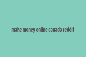 make money online canada reddit