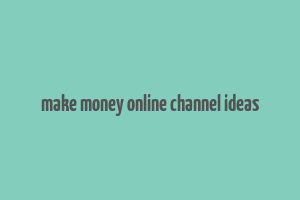 make money online channel ideas