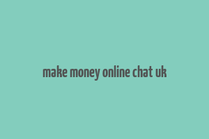 make money online chat uk