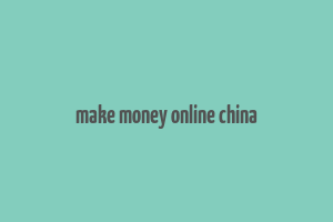 make money online china