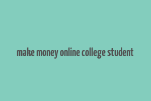 make money online college student