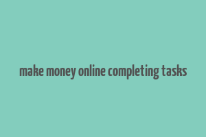 make money online completing tasks