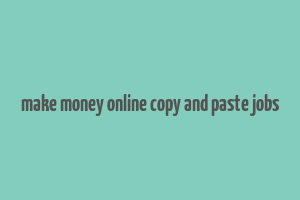 make money online copy and paste jobs