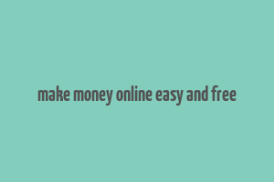 make money online easy and free