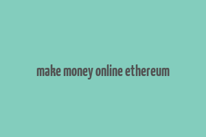 make money online ethereum