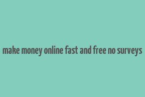 make money online fast and free no surveys