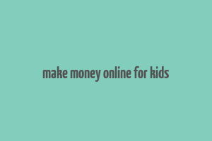 make money online for kids