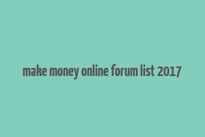 make money online forum list 2017