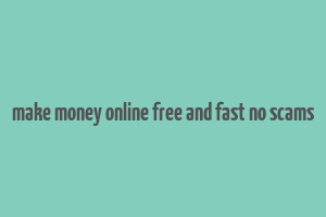 make money online free and fast no scams