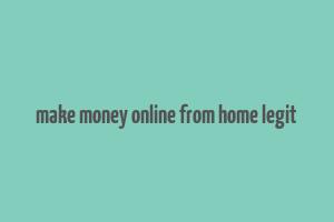 make money online from home legit