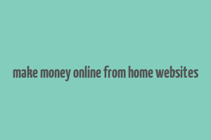 make money online from home websites