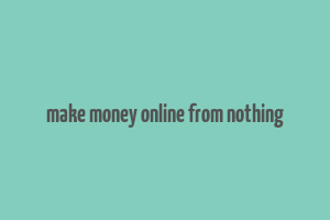 make money online from nothing