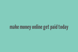 make money online get paid today