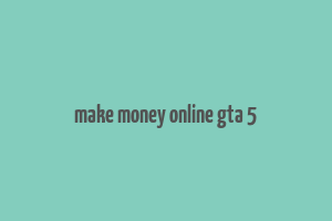 make money online gta 5