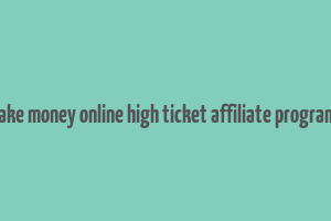 make money online high ticket affiliate programs