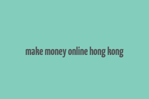 make money online hong kong