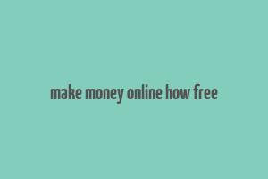 make money online how free