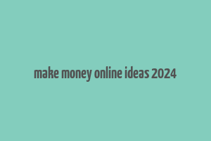 make money online ideas 2024