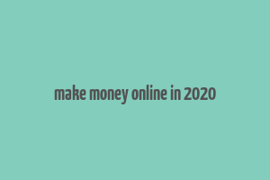 make money online in 2020