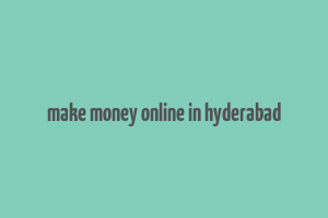 make money online in hyderabad