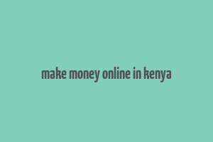 make money online in kenya