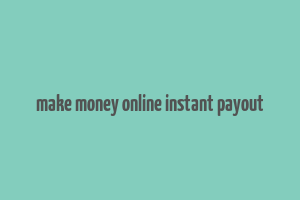 make money online instant payout