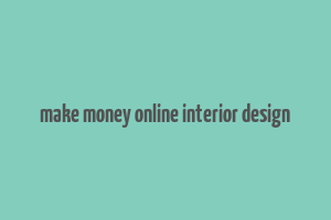 make money online interior design