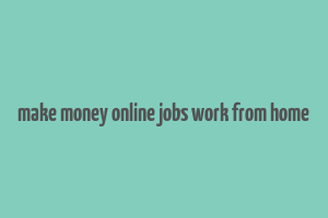 make money online jobs work from home