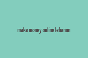 make money online lebanon