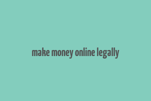 make money online legally