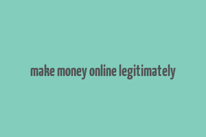 make money online legitimately