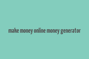 make money online money generator