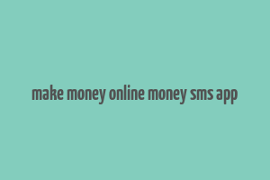 make money online money sms app