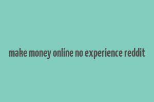 make money online no experience reddit