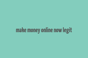 make money online now legit