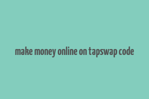 make money online on tapswap code